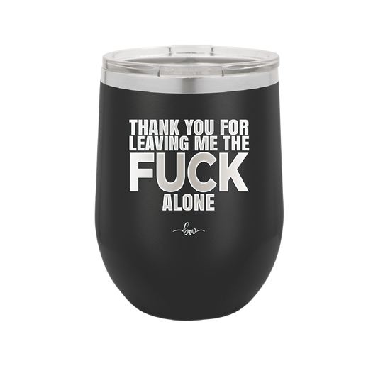 Thank You For Leaving Me the Fuck Alone - Laser Engraved Stainless Steel Drinkware - 2297 -