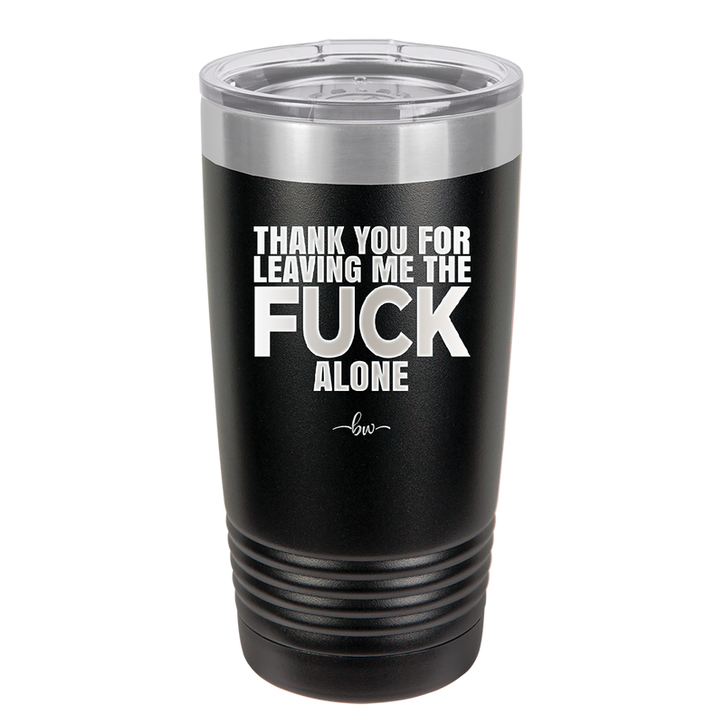Thank You For Leaving Me the Fuck Alone - Laser Engraved Stainless Steel Drinkware - 2297 -
