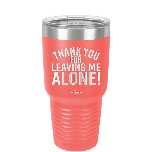 Thank You For Leaving Me Alone - Laser Engraved Stainless Steel Drinkware - 2298 -