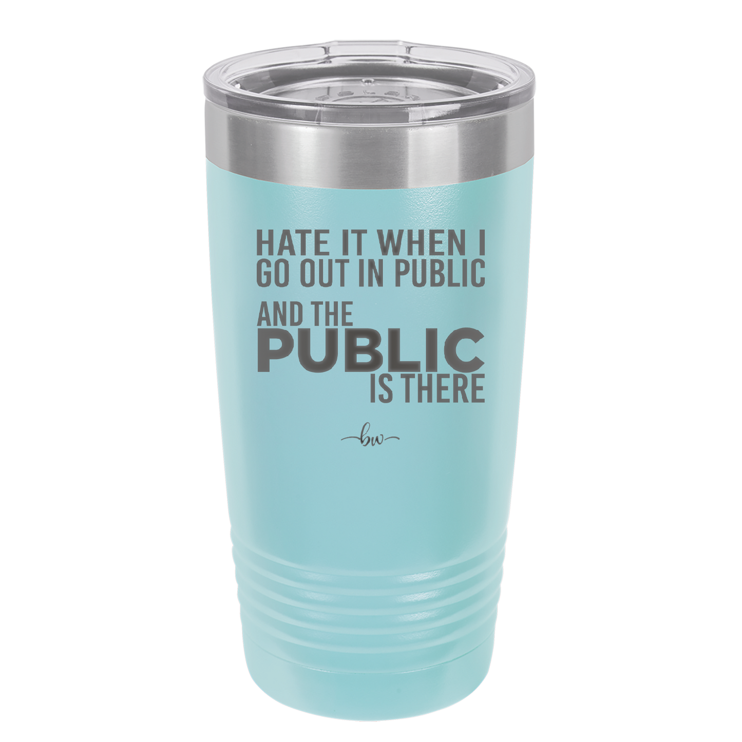 Hate it When I Go Out in Public and the Public is There - Laser Engraved Stainless Steel Drinkware - 2300 -