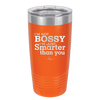 I'm Not Bossy I'm Just Smarter Than You - Laser Engraved Stainless Steel Drinkware - 2314 -