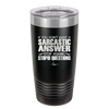 If You Don't Want a Sarcastic Answer Stop Asking Stupid Questions - Laser Engraved Stainless Steel Drinkware - 2316 -