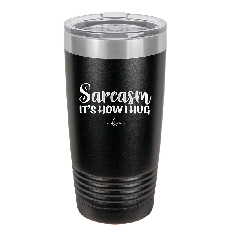 Sarcasm It's How I Hug - Laser Engraved Stainless Steel Drinkware - 2320 -