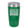Patience What You Only Have When There Are Too Many Witnesses - Laser Engraved Stainless Steel Drinkware - 2322 -
