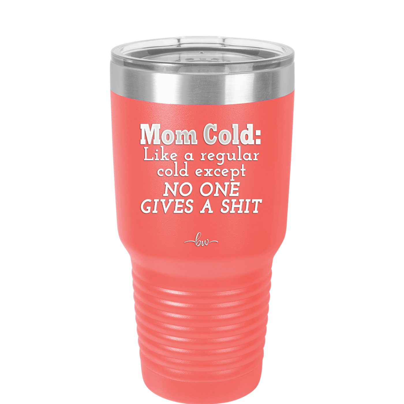Mom Cold Like a Regular Cold Except No One Gives a Shit - Laser Engraved Stainless Steel Drinkware - 2328 -