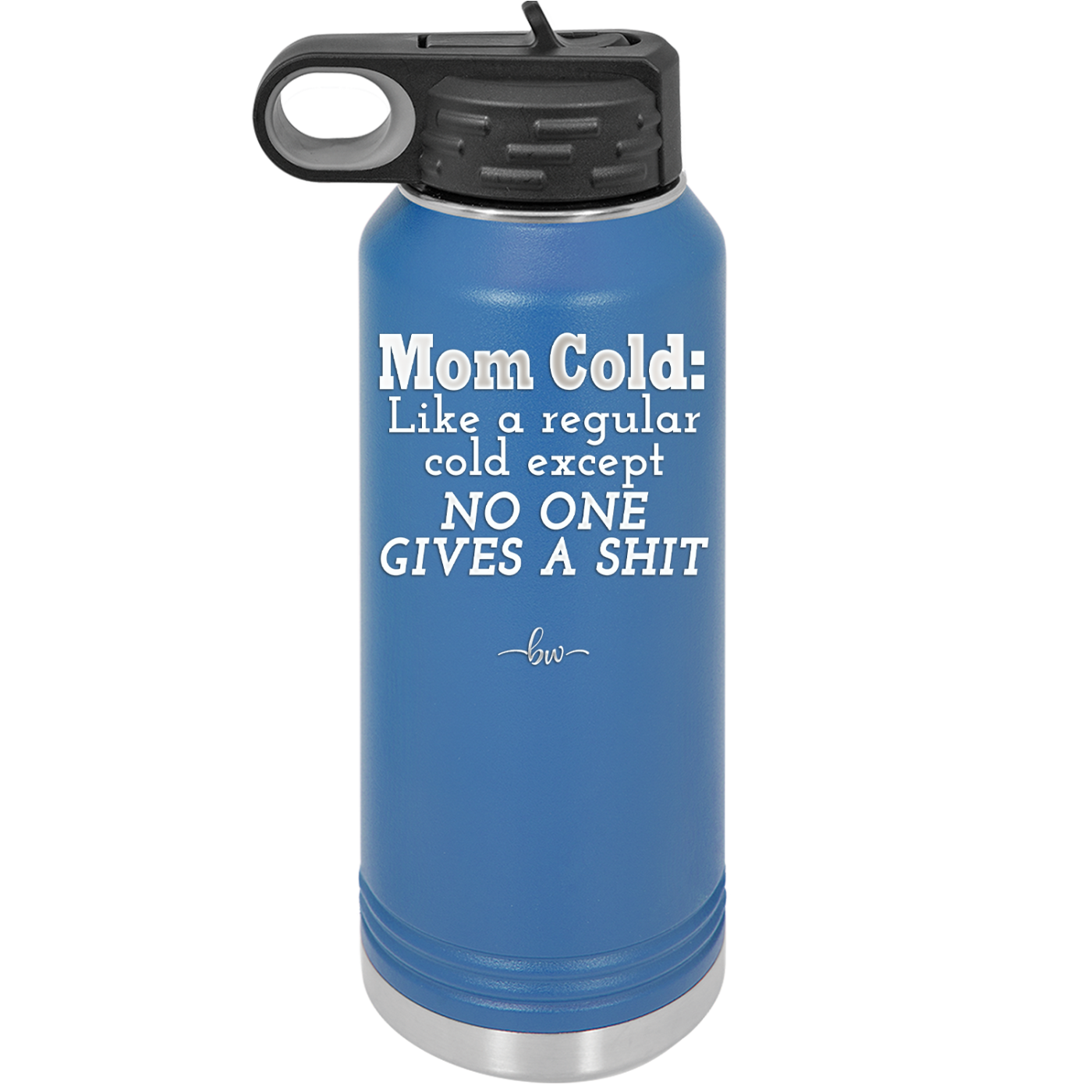 Mom Cold Like a Regular Cold Except No One Gives a Shit - Laser Engraved Stainless Steel Drinkware - 2328 -