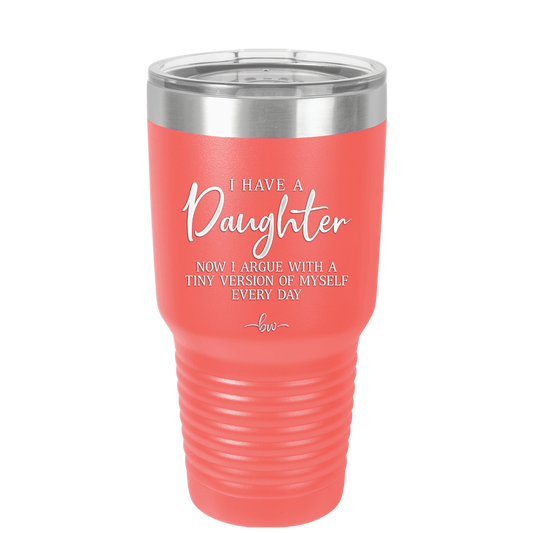 I Have a Daughter Now I Argue With a Tiny Version of Myself Every Day - Laser Engraved Stainless Steel Drinkware - 2330 -