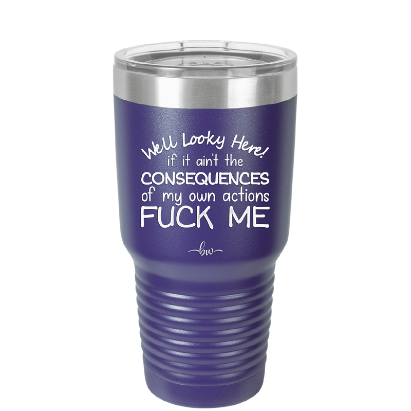 Well Looky Here If it Ain't the Consequences of My Own Actions Fuck Me - Laser Engraved Stainless Steel Drinkware - 2331 -