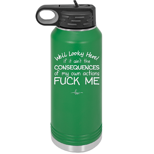 Well Looky Here If it Ain't the Consequences of My Own Actions Fuck Me - Laser Engraved Stainless Steel Drinkware - 2331 -