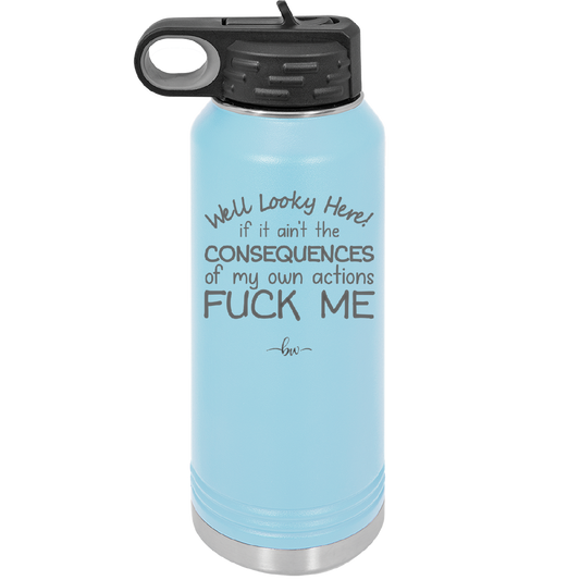 Well Looky Here If it Ain't the Consequences of My Own Actions Fuck Me - Laser Engraved Stainless Steel Drinkware - 2331 -