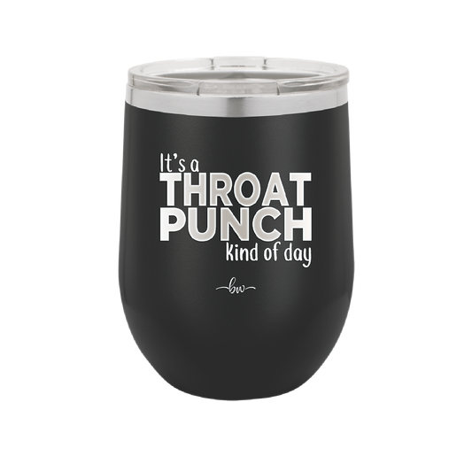 It's a Throat Punch Kind of Day - Laser Engraved Stainless Steel Drinkware - 2333 -