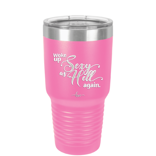 Woke Up Sexy as Hell Again - Laser Engraved Stainless Steel Drinkware - 2337 -