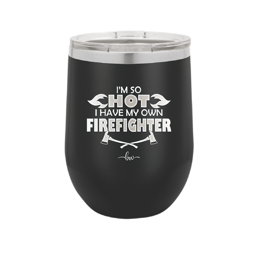 I'm So Hot I Have My Own Firefighter - Laser Engraved Stainless Steel Drinkware - 2338 -