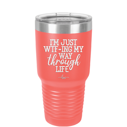 I'm Just WTFing My Way Through Life - Laser Engraved Stainless Steel Drinkware - 2343 -