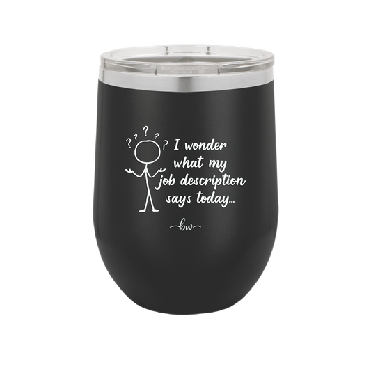 I Wonder What My Job Description Says Today - Laser Engraved Stainless Steel Drinkware - 2345 -