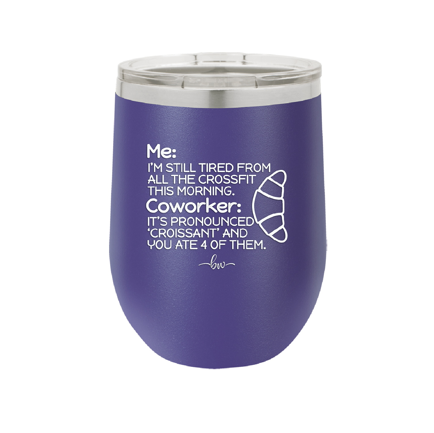 Me I'm Tired of All the Crossfit Coworker it's Pronounced Croissant - Laser Engraved Stainless Steel Drinkware - 2347 -
