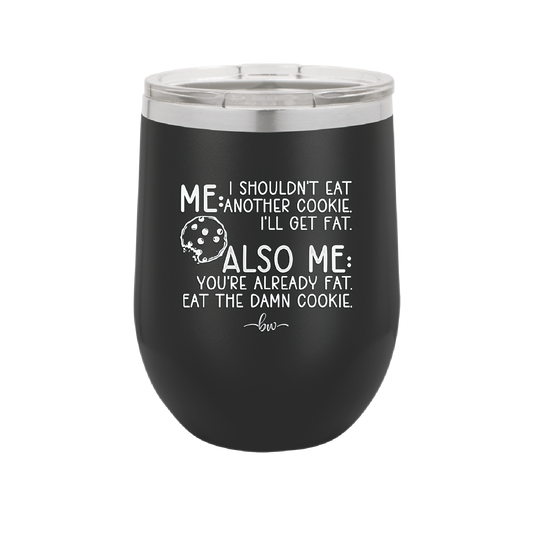 Me I Shouldn't Eat Another Cookie I'll Get Fat - Laser Engraved Stainless Steel Drinkware - 2348 -