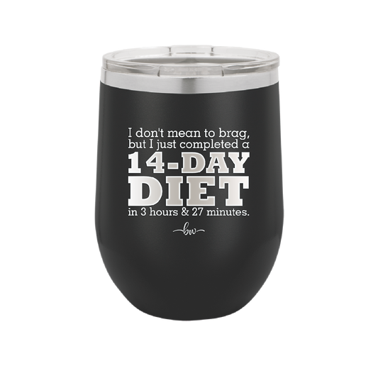 I Don't Mean to Brag But I Just Completed a 14-Day Diet - Laser Engraved Stainless Steel Drinkware - 2350-