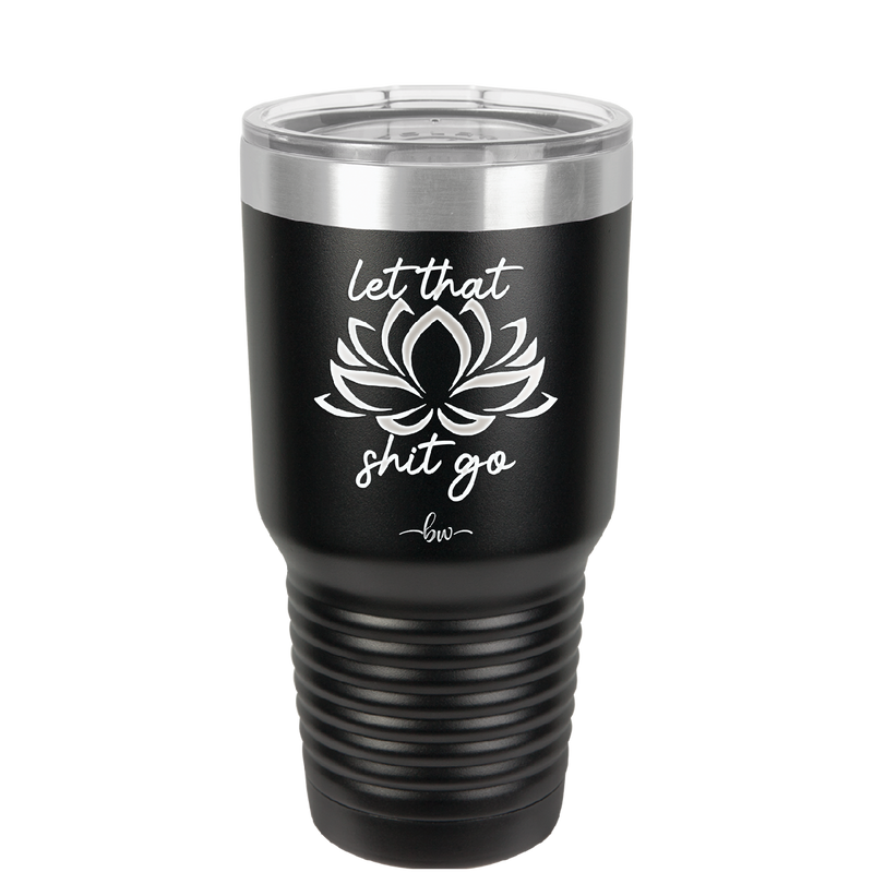 Let That Shit Go - Laser Engraved Stainless Steel Drinkware - 2352-