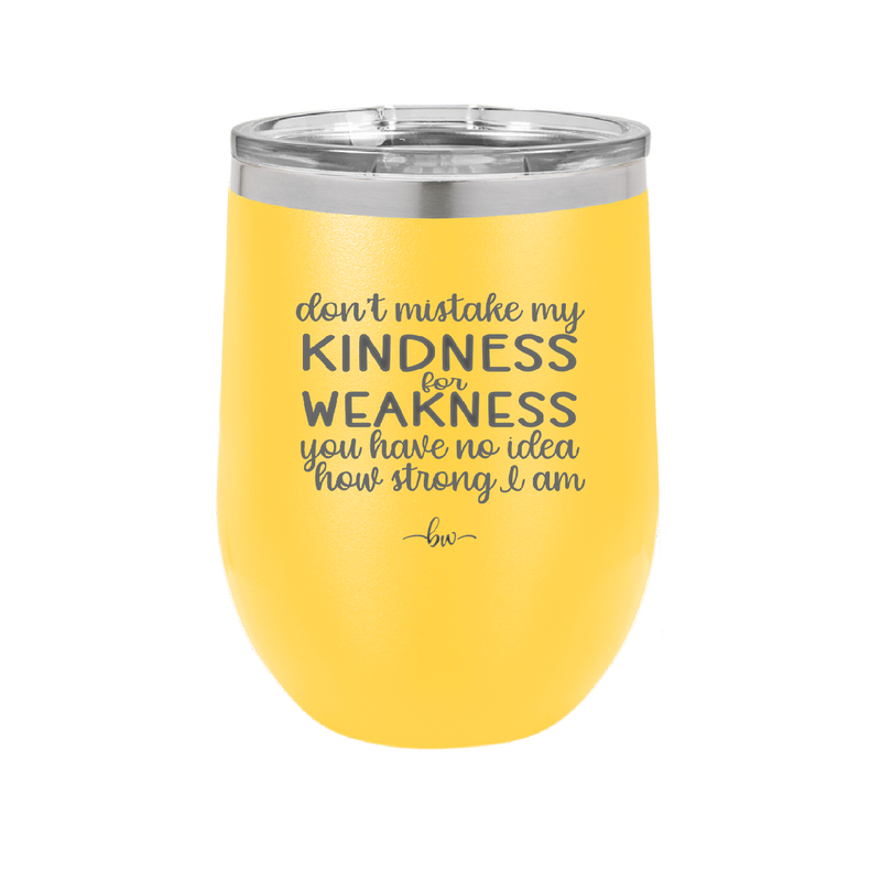 Don't Mistake My Kindness for Weakness You Have No Idea How Strong I Am - Laser Engraved Stainless Steel Drinkware - 2354-