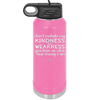 Don't Mistake My Kindness for Weakness You Have No Idea How Strong I Am - Laser Engraved Stainless Steel Drinkware - 2354-
