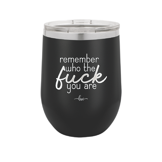 Remember Who the Fuck You Are - Laser Engraved Stainless Steel Drinkware - 2355-