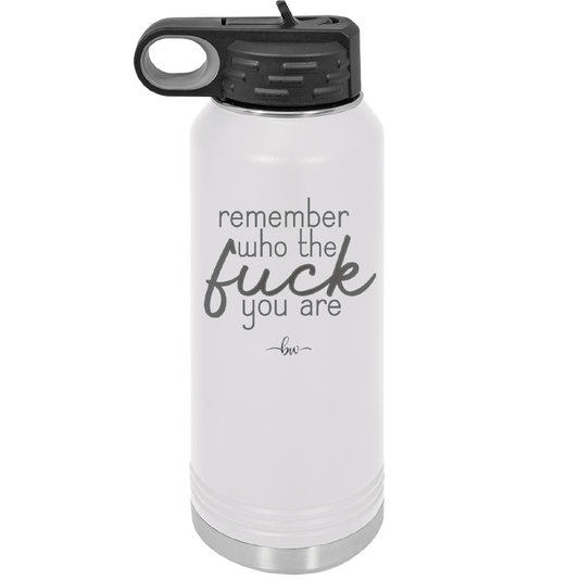 Remember Who the Fuck You Are - Laser Engraved Stainless Steel Drinkware - 2355-