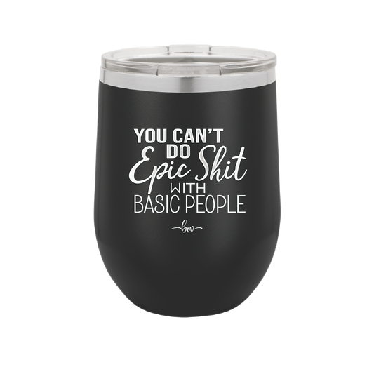 You Can't Do Epic Shit with Basic People - Laser Engraved Stainless Steel Drinkware - 2356-