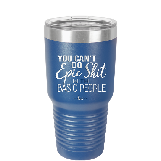 You Can't Do Epic Shit with Basic People - Laser Engraved Stainless Steel Drinkware - 2356-