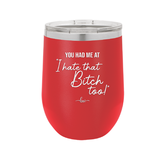 You Had Me at I Hate That Bitch Too - Laser Engraved Stainless Steel Drinkware - 2357-