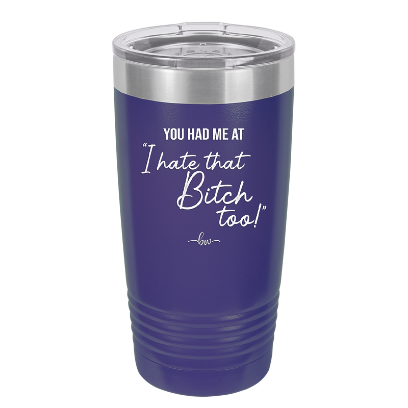 You Had Me at I Hate That Bitch Too - Laser Engraved Stainless Steel Drinkware - 2357-