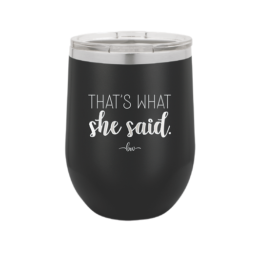 That's What She Said - Laser Engraved Stainless Steel Drinkware - 2359 -