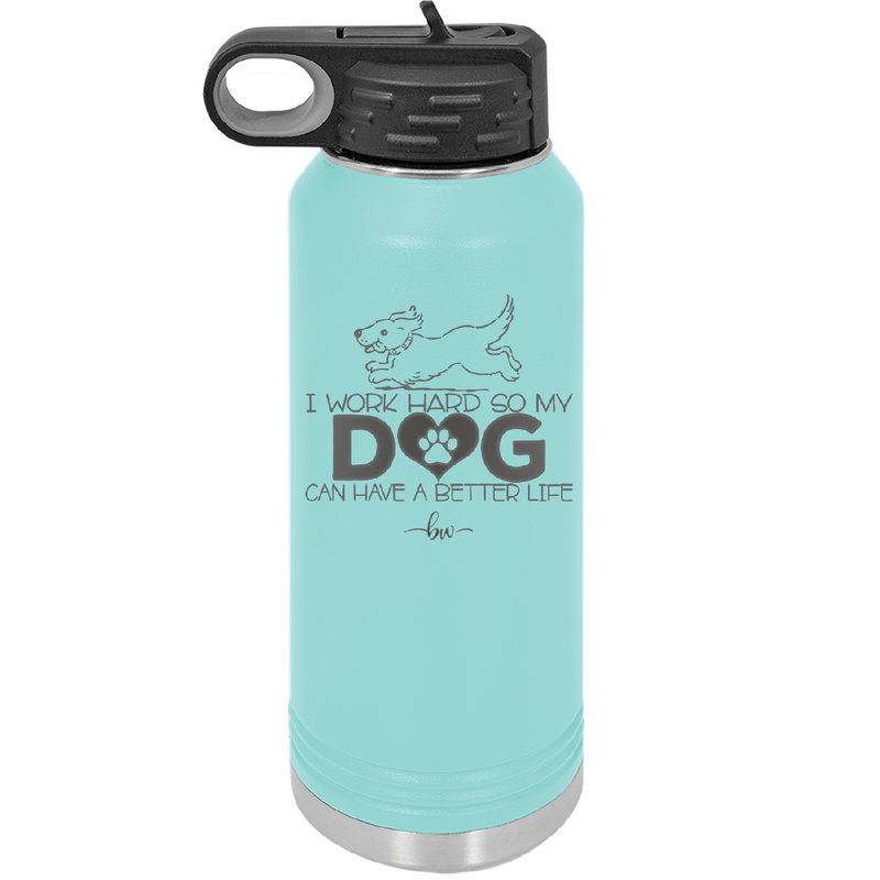 I Work Hard So My Dog Can Have a Better Life - Laser Engraved Stainless Steel Drinkware - 2367 -