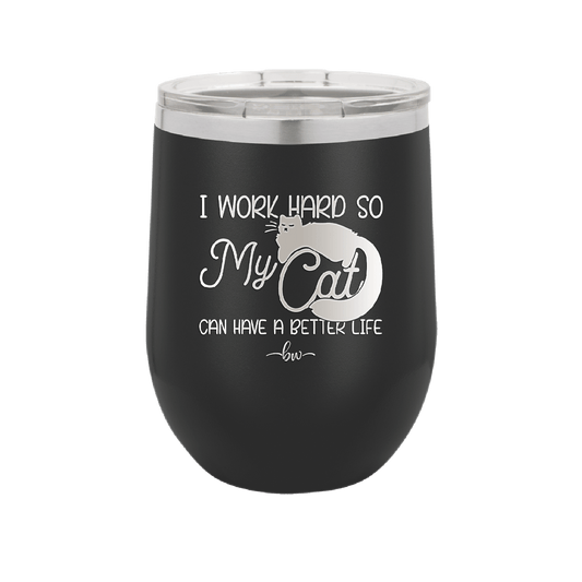 I Work Hard So My Cat Can Have a Better Life - Laser Engraved Stainless Steel Drinkware - 2368 -