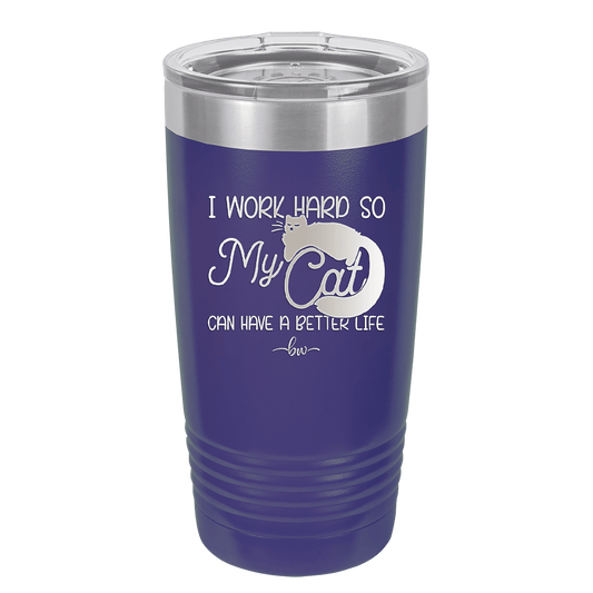 I Work Hard So My Cat Can Have a Better Life - Laser Engraved Stainless Steel Drinkware - 2368 -