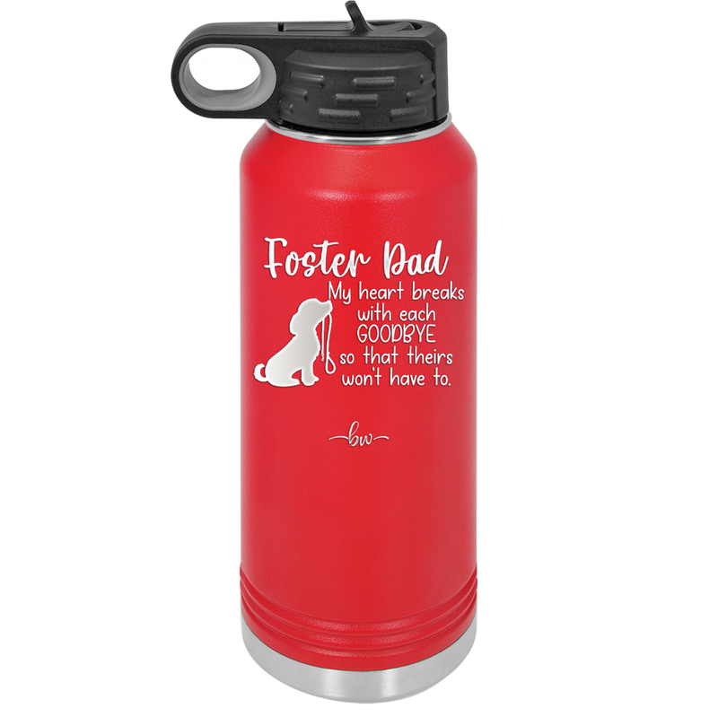 Foster Dad My Heart Breaks with Each Goodbye (Dog) - Laser Engraved Stainless Steel Drinkware - 2373 -