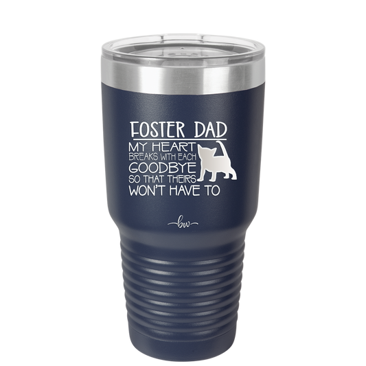 Foster Dad My Heart Breaks with Each Goodbye (Cat) - Laser Engraved Stainless Steel Drinkware - 2374 -