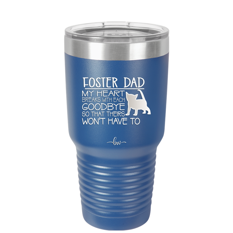 Foster Dad My Heart Breaks with Each Goodbye (Cat) - Laser Engraved Stainless Steel Drinkware - 2374 -