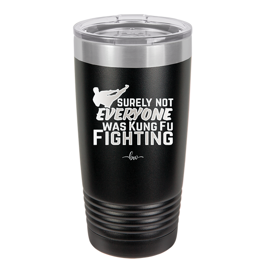 Surely Not Everyone Was Kung Fu Fighting - Laser Engraved Stainless Steel Drinkware - 2375 -