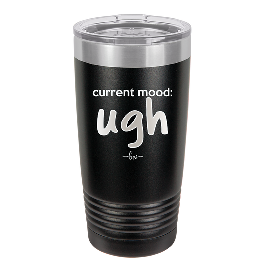 Current Mood: ugh - Laser Engraved Stainless Steel Drinkware - 2376 -