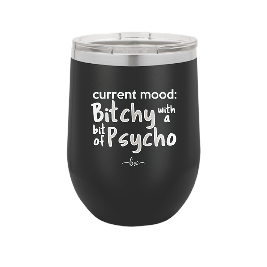 Current Mood: Bitchy with a Bit of Psycho - Laser Engraved Stainless Steel Drinkware - 2381 -