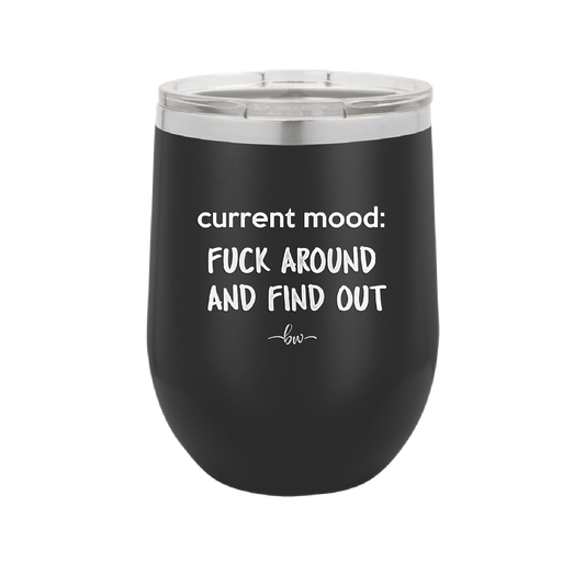 Current Mood: Fuck Around and Find Out - Laser Engraved Stainless Steel Drinkware - 2382 -