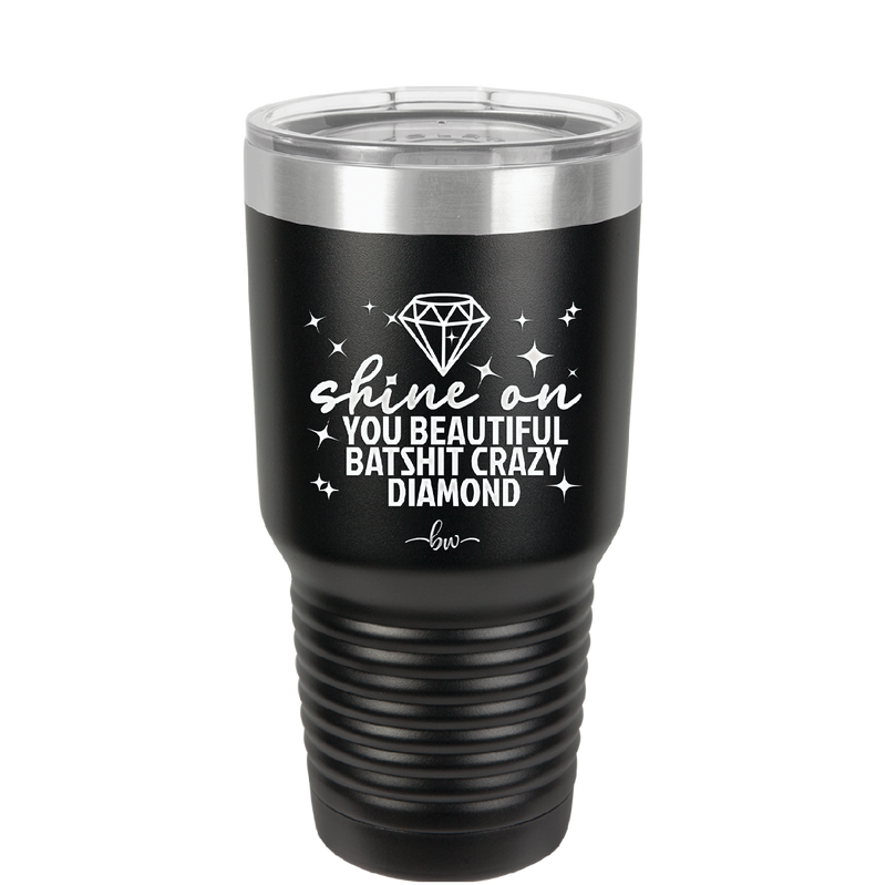 Shine On You Beautiful Batshit Crazy Diamond - Laser Engraved Stainless Steel Drinkware - 2394 -