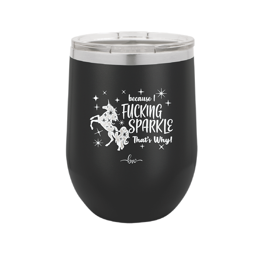 Because I Fucking Sparkle That's Why - Laser Engraved Stainless Steel Drinkware - 2395 -