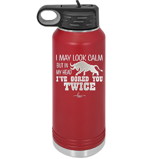 I May Look Calm But in My Head I've Gored You Twice - Laser Engraved Stainless Steel Drinkware - 2406 -