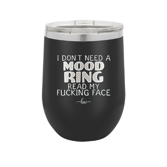 I Don't Need a Mood Ring Read My Fucking Face - Laser Engraved Stainless Steel Drinkware - 2408 -