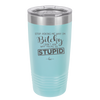 Stop Asking Me Why I'm Bitchy I Don't Ask Why You're So Stupid - Laser Engraved Stainless Steel Drinkware - 2410 -