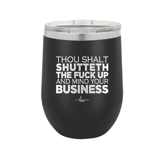 Thou Shalt Shutteth the Fuck Up and Mind Your Business - Laser Engraved Stainless Steel Drinkware - 2415 -