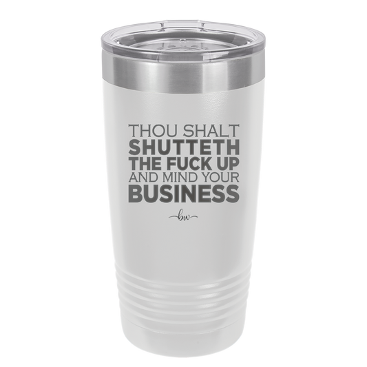 Thou Shalt Shutteth the Fuck Up and Mind Your Business - Laser Engraved Stainless Steel Drinkware - 2415 -