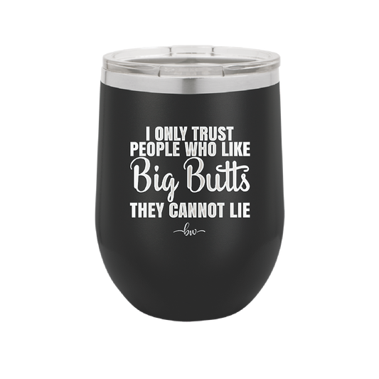 I Only Trust People Who Like Big Butts They Cannot Lie - Laser Engraved Stainless Steel Drinkware - 2416 -